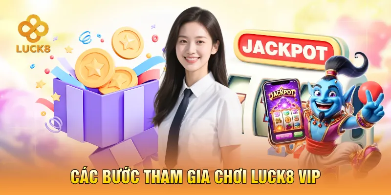 Các bước tham gia chơi luck8 vip