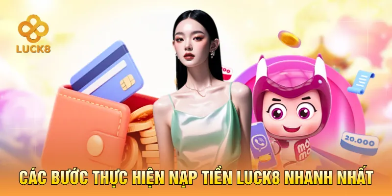 Các bước thực hiện nạp tiền LUCK8 nhanh nhất