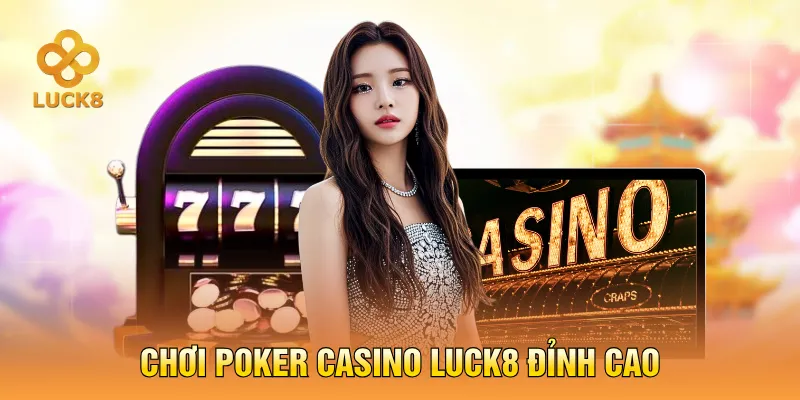 Chơi Poker casino LUCK8 đỉnh cao