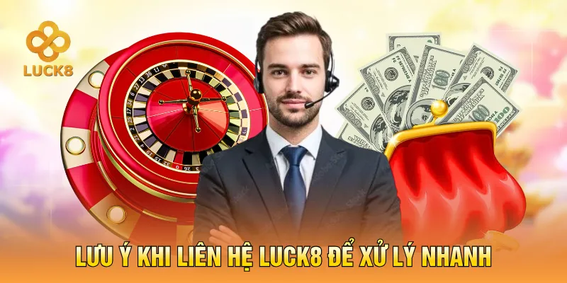 Lưu ý khi liên hệ LUCK8 để xử lý nhanh