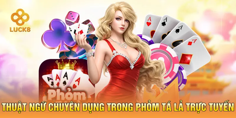  Thuật ngữ chuyên dụng trong Phỏm Tá Lả trực tuyến