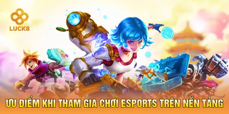 Ưu điểm khi tham gia chơi Esports trên nền tảng